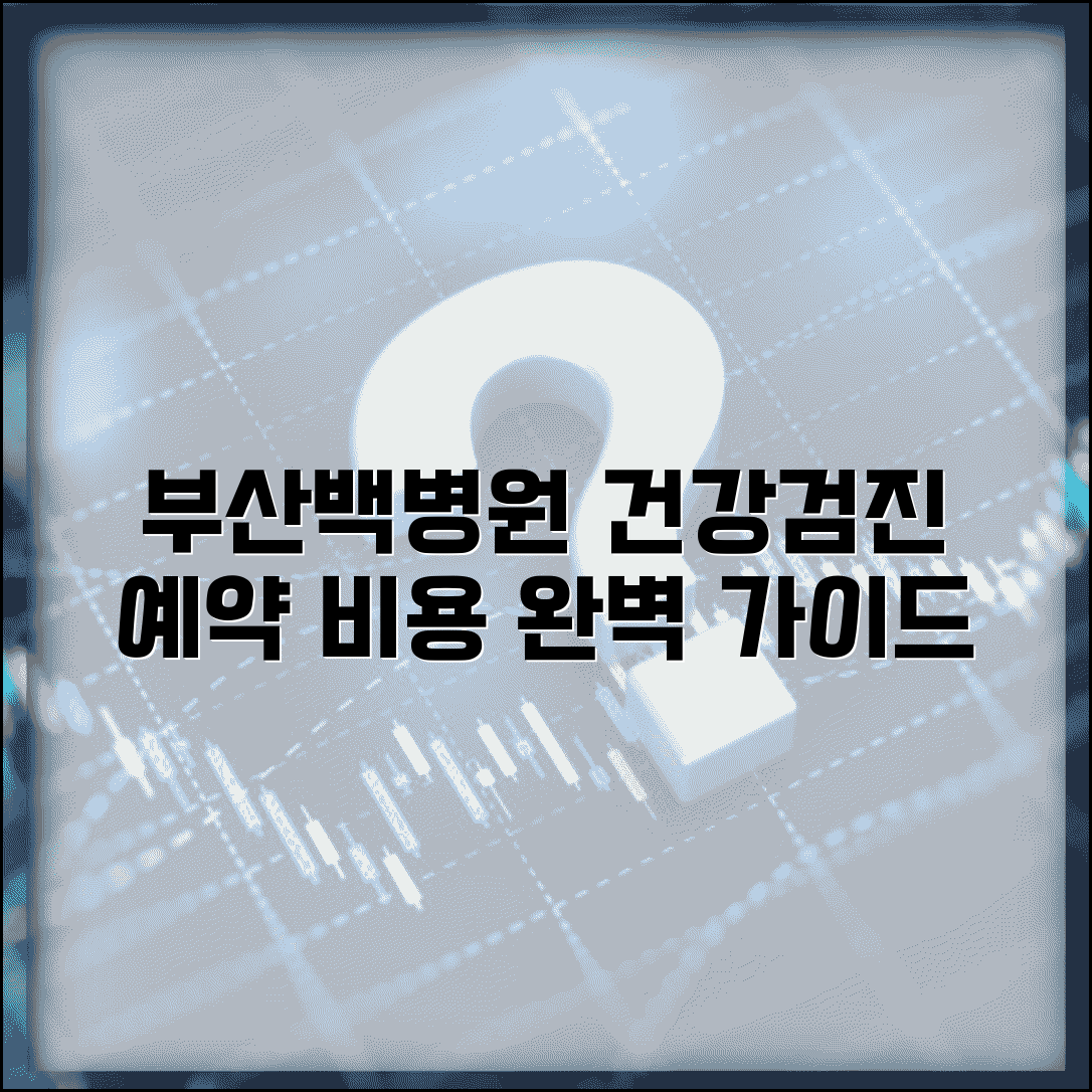 부산백병원 건강검진 프로그램 예약 방법 비용 완벽 가이드 정보