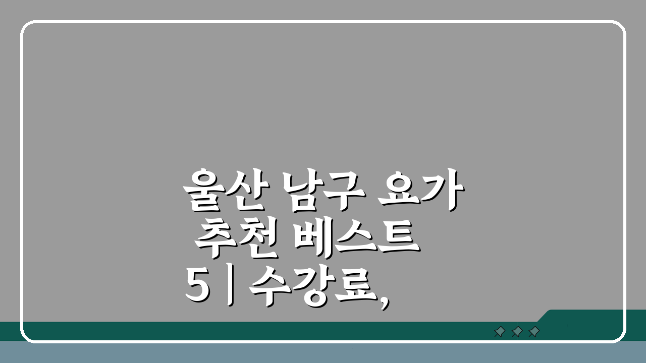 울산 남구 요가 추천 베스트 5 | 수강료, 시설, 강사진, 수업 비교