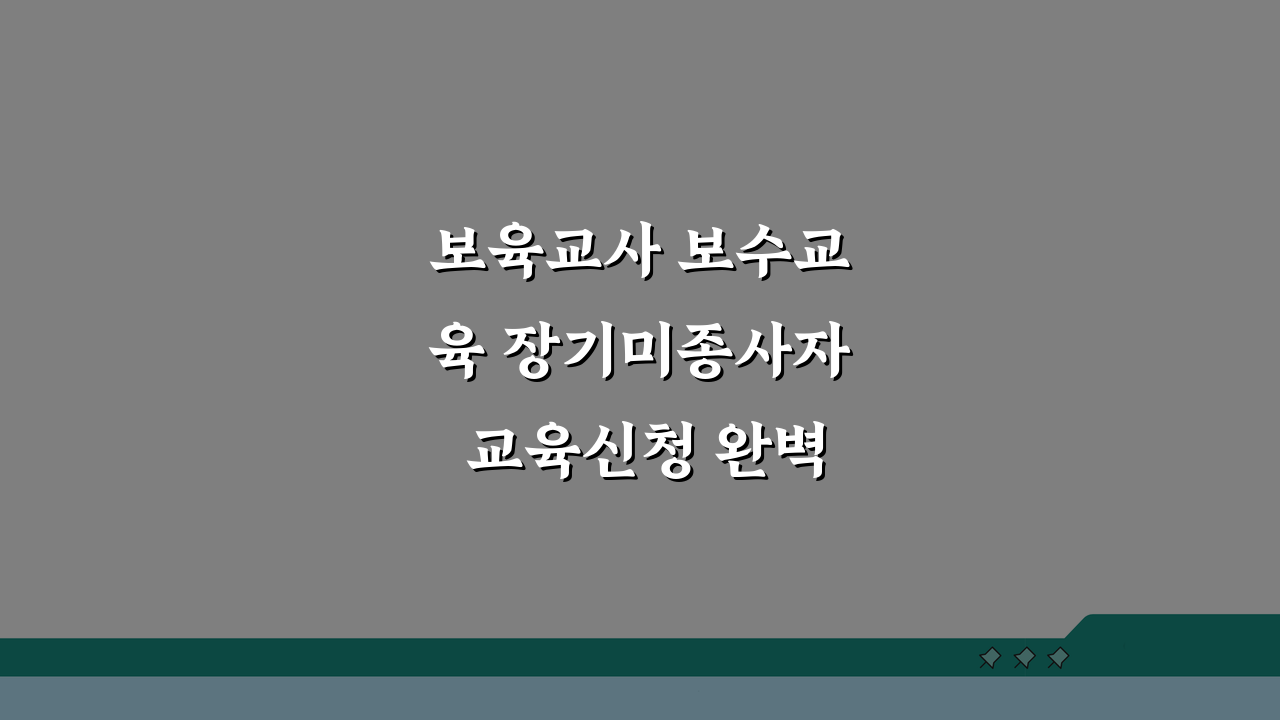 보육교사 보수교육 장기미종사자 교육신청 완벽 가이드
