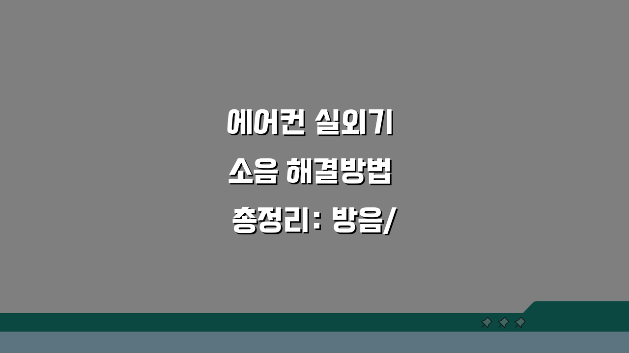 에어컨 실외기 소음 해결방법 총정리: 방음/진동/위치 조정 꿀팁