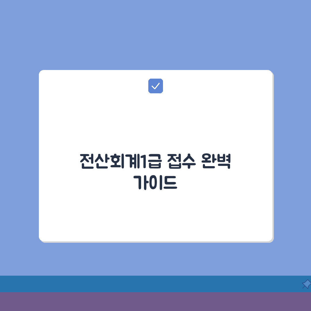 전산회계1급 원서접수 가이드: 7단계 응시 자격 및 시험 일정 총정리