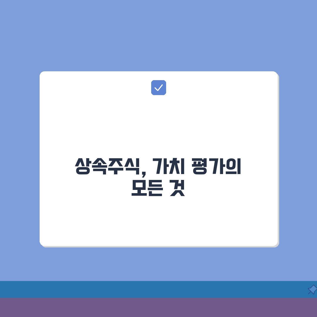 상속인 상장주식 평가 | 주식상속시 평가방법과 기준일 심층분석: 7가지 핵심 기준