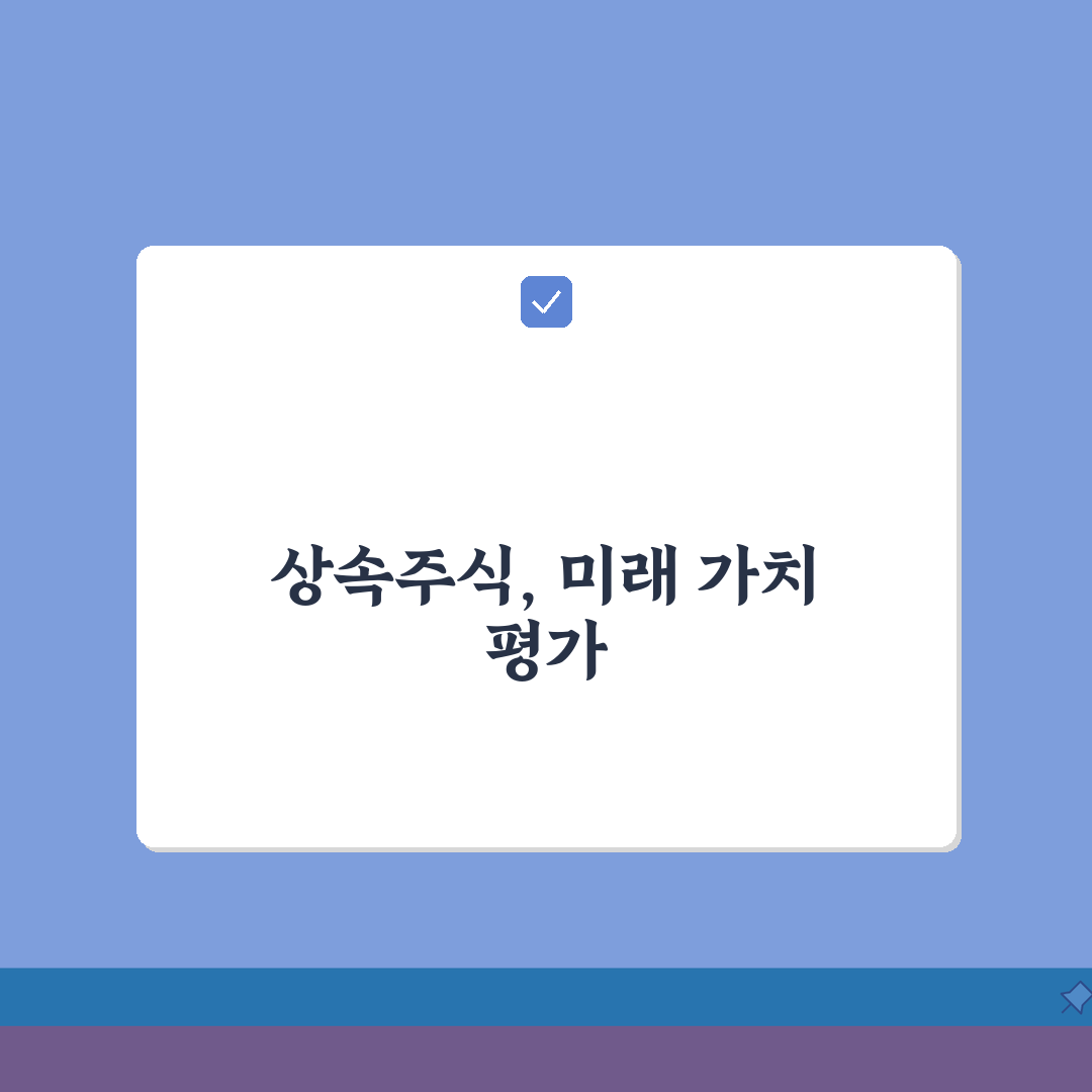 상속인 상장주식 평가 | 주식상속시 평가방법과 기준일 심층분석: 7가지 핵심 기준