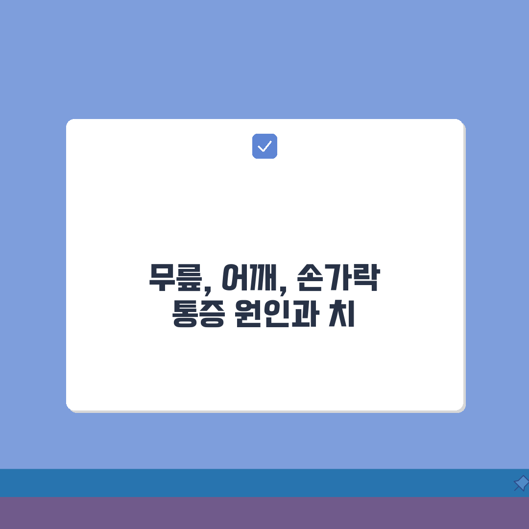 관절통증 종합가이드 | 무릎/어깨/손가락 원인+운동치료법 A to Z: 7가지 핵심 솔루션