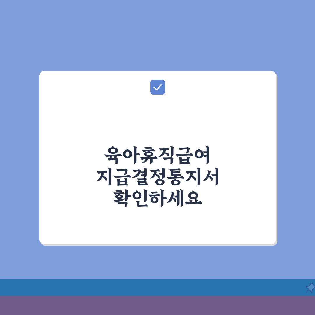 육아휴직급여 지급결정통지서 발급 | 통지서 활용 및 보관 필요성 | 추후 필요한 상황 대비